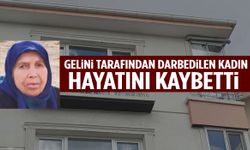 Gelini tarafından darbedilen yaşlı kadın hayatını kaybetti