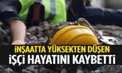 İnşaatta can pazarı: 15 metre yükseklikten düşen işçi hayatını kaybetti