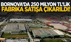 Bornova’da 250 Milyon TL’lik fabrika satışa çıkarıldı!