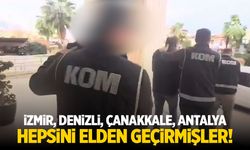İzmir, Denizli, Çanakkale, Antalya… Hepsini elden geçirmişler!