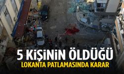İzmir’de 5 kişinin öldüğü lokanta patlamasında karar!