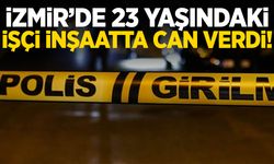 İzmir’de inşaatın 6. katından düşen işçi hayatını kaybetti!
