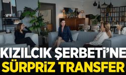 Kızılcık Şerbeti’ne sürpriz transfer
