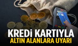 Kredi kartıyla altın alanlar dikkat!