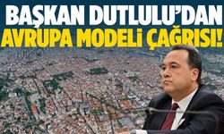 Başkan Dutlulu’dan Avrupa modeli çağrısı!