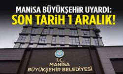 Manisa Büyükşehir uyardı: Son gün 1 Aralık