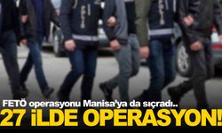 Manisa dahil 27 ilde FETÖ operasyonu… 71 şüpheli yakalandı!