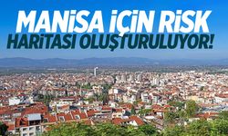 Manisa için risk haritası oluşturuluyor!