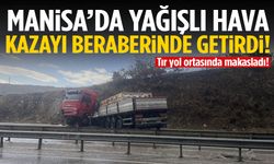 Manisa’da yağışlı hava felaketi getirdi! Tır kontrolden çıktı…
