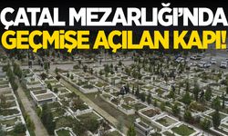 Çatal Mezarlığı’nda geçmişe açılan kapı!