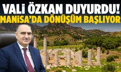 Vali Özkan duyurdu! Manisa’da dönüşüm başlıyor…