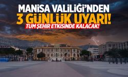 Manisa Valiliği'nden 3 günlük uyarı!