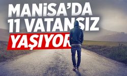 Manisa’da 11 'vatansız' yaşıyor