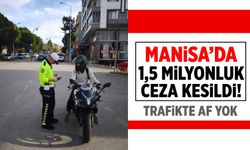 Manisa'da 1,5 milyonluk ceza kesildi! Trafikte af yok...