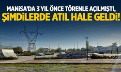 Manisa’da 3 yıl önce törenle açılmıştı, şimdilerde uğrayan yok