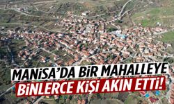 Manisa’da bir mahalleye binlerce kişi akın etti!