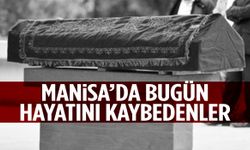 Manisa’da bugün 13 vatandaş hayatını kaybetti