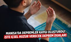 Manisa'da depremler kaygı oluşturdu! İşte içsel huzur verecek Deprem duaları