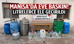 Manisa’da eve baskın! Litrelerce ele geçirildi…