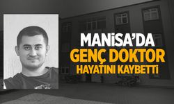 Manisa'da genç doktor hayatını kaybetti