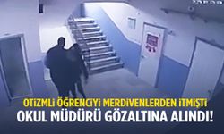 Manisa’da otizmli öğrenciyi merdivenlerden iten müdür gözaltında