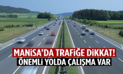 Manisa’da sürücülere uyarı geldi… Çalışma var!