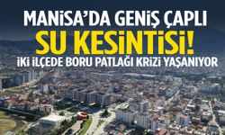 Manisa’nın 2 ilçesinde boru patlağı krizi: Mahalleler susuz kaldı