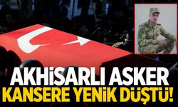 Akhisarlı asker kansere yenik düştü!
