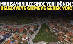 Manisa’nın ilçesinde yeni dönem: Belediyeye gitmeye gerek kalmayacak!