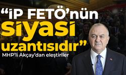 MHP’li Akçay: İP FETÖ’nün siyasi uzantısıdır