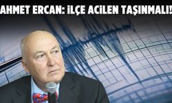Prof. Dr. Övgün Ahmet Ercan: İlçe acilen taşınmalı!
