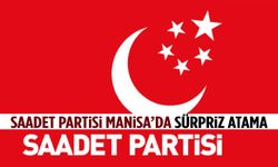 Saadet Partisi Manisa’da sürpriz atama!