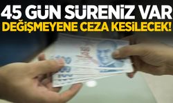 Milyonlarca vatandaşa uyarı! Değiştirmeyene 10 bin TL ceza verilecek!