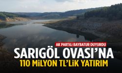 Sarıgöl Ovası’na 110 milyon TL’lik yatırım