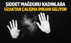 Şiddet mağduru kadınlara uzaktan çalışma imkanı