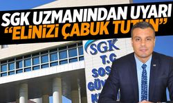 SGK uzmanından uyarı! Elinizi çabuk tutun