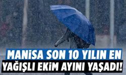 Manisa son 10 yılın en yağışlı Ekim ayını yaşadı!