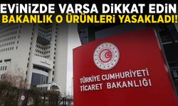 Evinizde varsa dikkat edin! Bakanlık yasakladı!