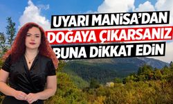 Uyarı Manisa'dan: Doğaya çıkarsanız buna dikkat edin