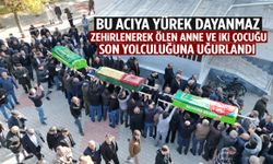 Zehirlenerek ölen anne çocukları ile birlikte toprağa verildi