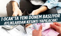 1 Ocak’ta yeni dönem başlıyor: Aylıklardan kesinti yapılacak!