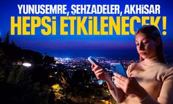 Yunusemre, Şehzadeler, Akhisar… Hepsi etkilenecek!