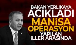 Bakan Yerlikaya açıkladı: Manisa operasyon yapılan iller arasında!