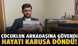 Çocukluk arkadaşına güvendi… Hayatı kabusa döndü!