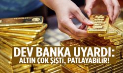 Dev banka uyardı: Altın çok şişti, patlayabilir!