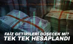 Faiz getirileri düşecek mi? Tek tek hesaplandı