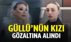 Güllü’nün kızı Tuğyan Ülkem Gülter ile arkadaşı gözaltına alındı