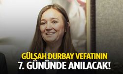 Gülşah Durbay vefatının 7. gününde anılacak!