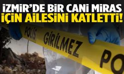 İzmir’de aile katliamı! Anne, baba ve ağabeyini öldürüp intihar gibi gösterdi