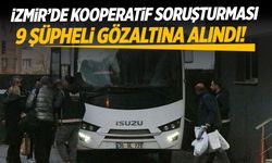 İzmir'de kooperatif soruşturması: 9 şüpheli gözaltında!